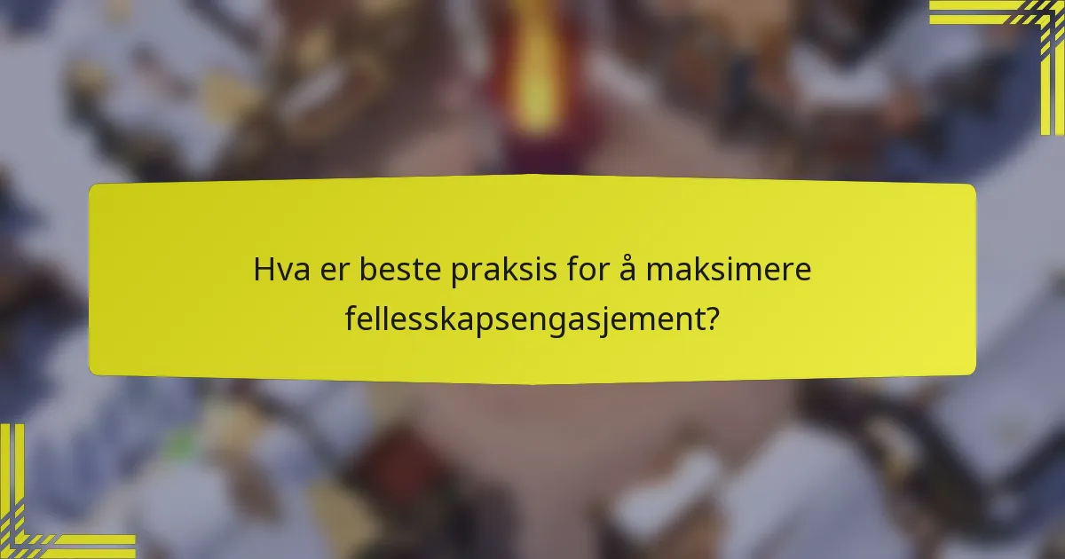 Hva er beste praksis for å maksimere fellesskapsengasjement?