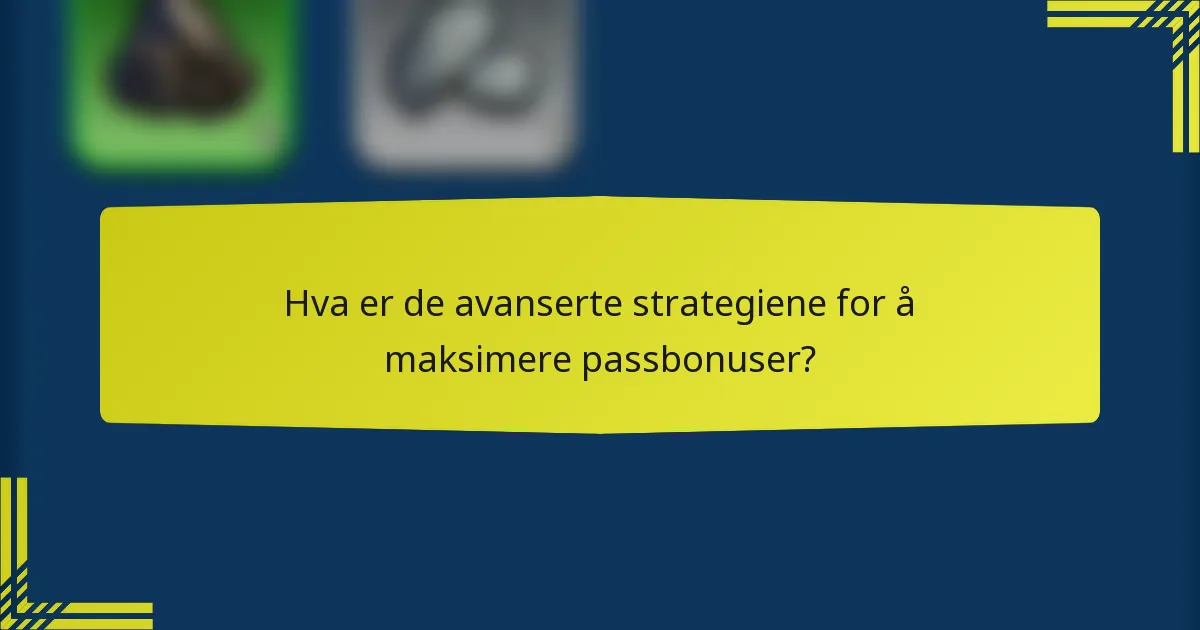 Hva er de avanserte strategiene for å maksimere passbonuser?