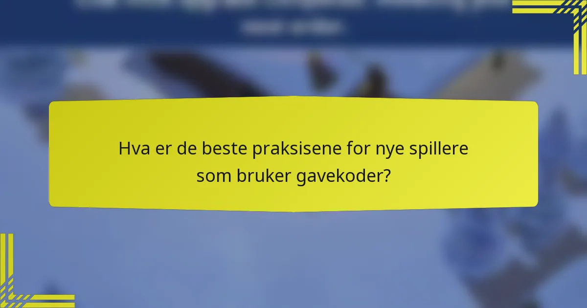 Hva er de beste praksisene for nye spillere som bruker gavekoder?