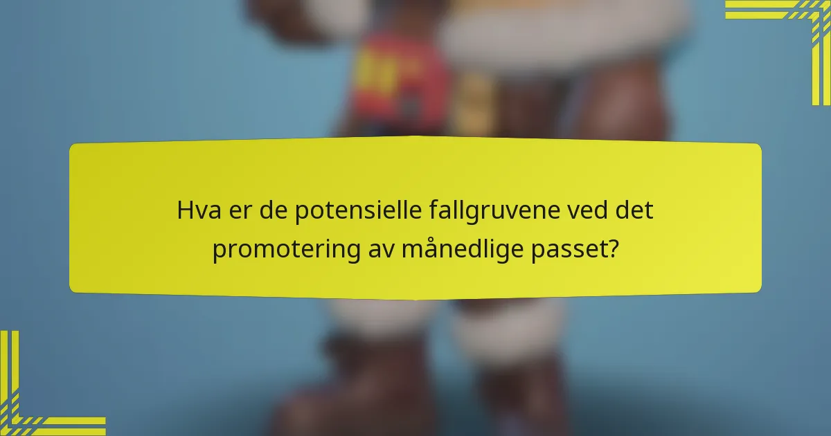 Hva er de potensielle fallgruvene ved det promotering av månedlige passet?