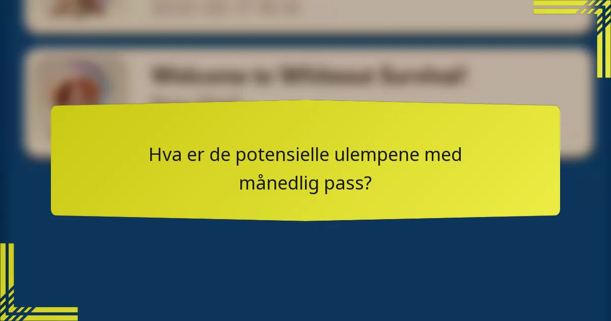 Hva er de potensielle ulempene med månedlig pass?
