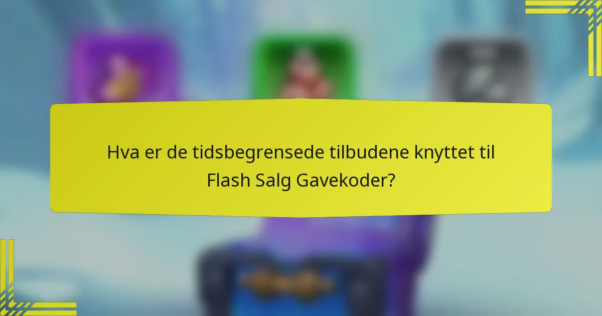 Hva er de tidsbegrensede tilbudene knyttet til Flash Salg Gavekoder?