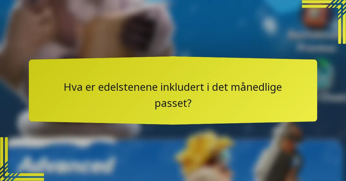Hva er edelstenene inkludert i det månedlige passet?