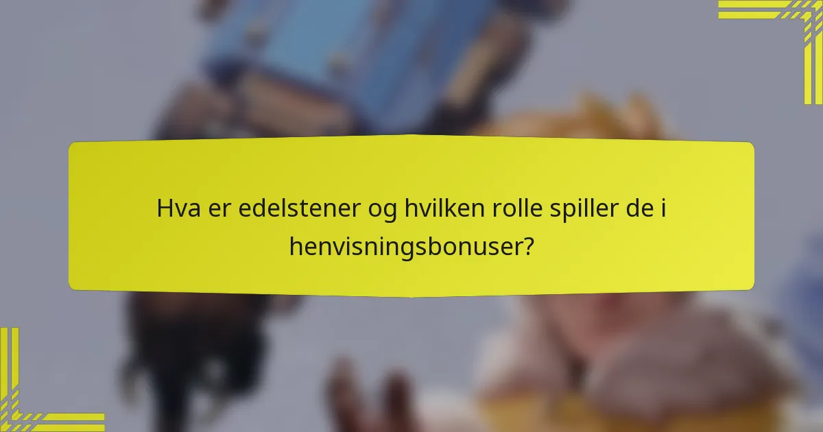 Hva er edelstener og hvilken rolle spiller de i henvisningsbonuser?