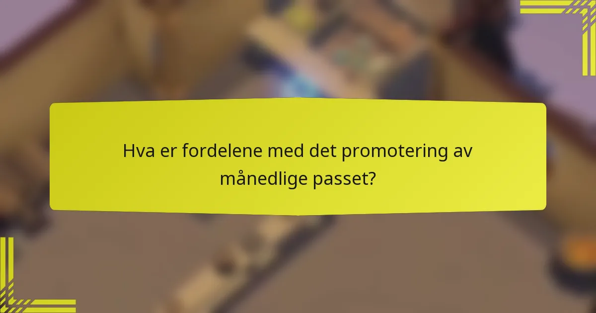 Hva er fordelene med det promotering av månedlige passet?