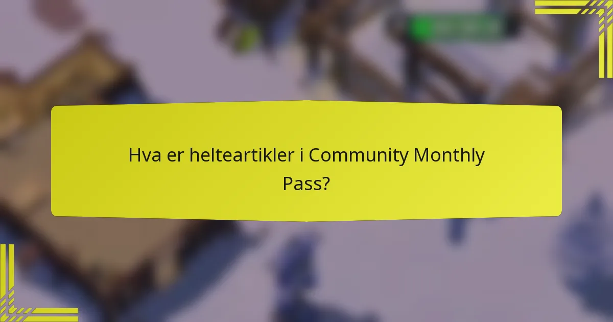 Hva er helteartikler i Community Monthly Pass?