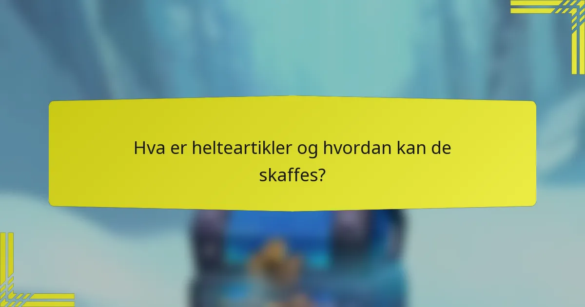 Hva er helteartikler og hvordan kan de skaffes?