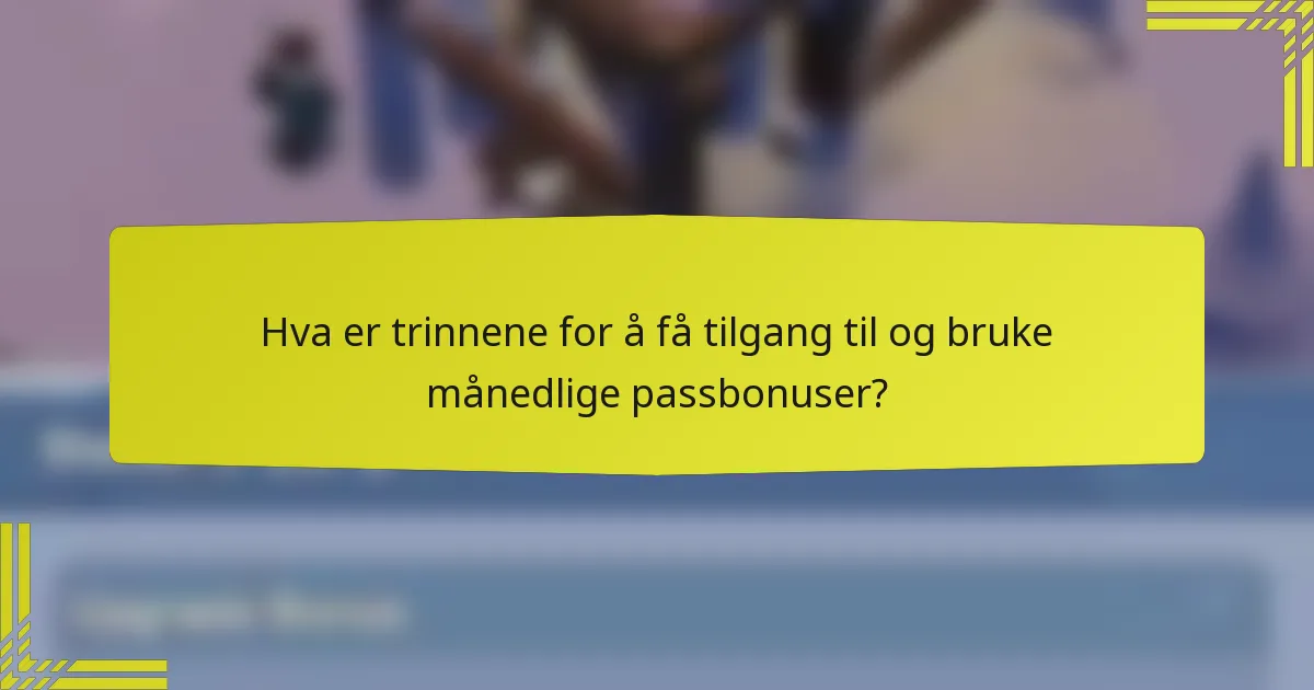 Hva er trinnene for å få tilgang til og bruke månedlige passbonuser?