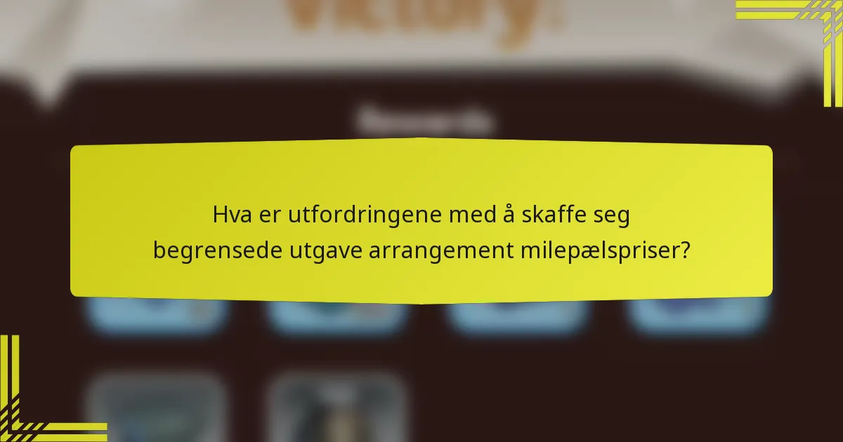 Hva er utfordringene med å skaffe seg begrensede utgave arrangement milepælspriser?