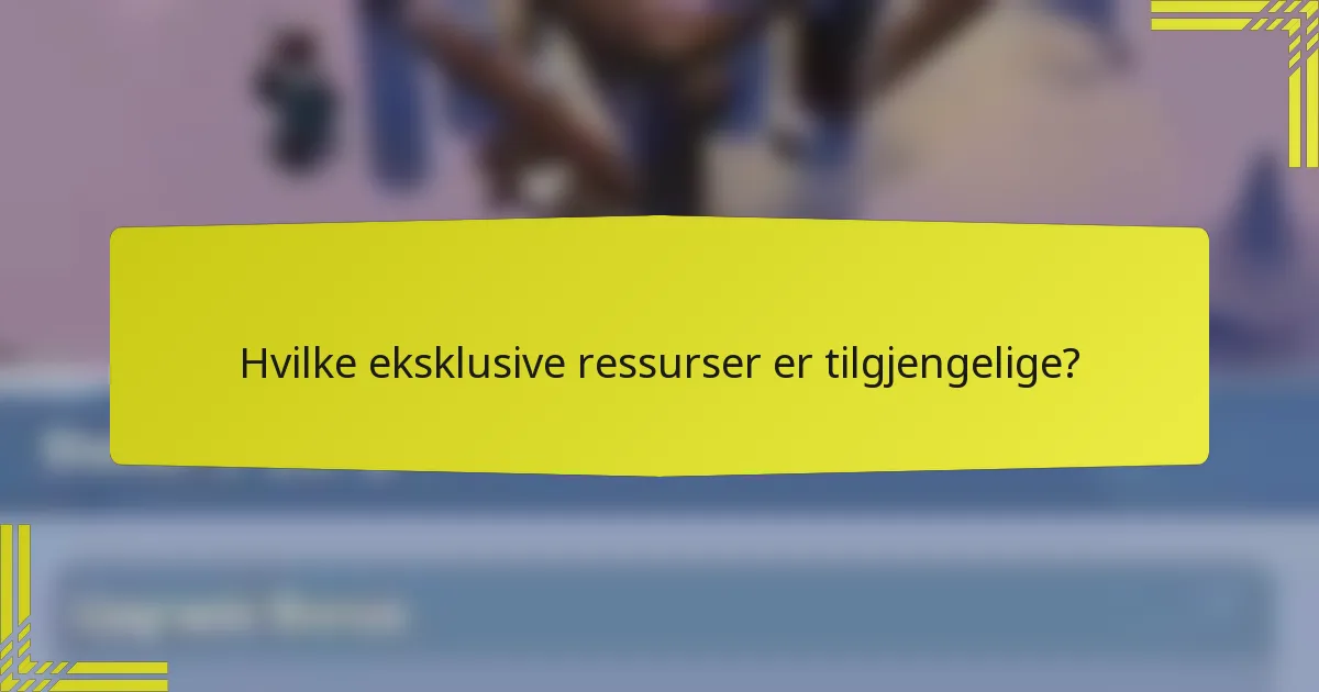 Hvilke eksklusive ressurser er tilgjengelige?