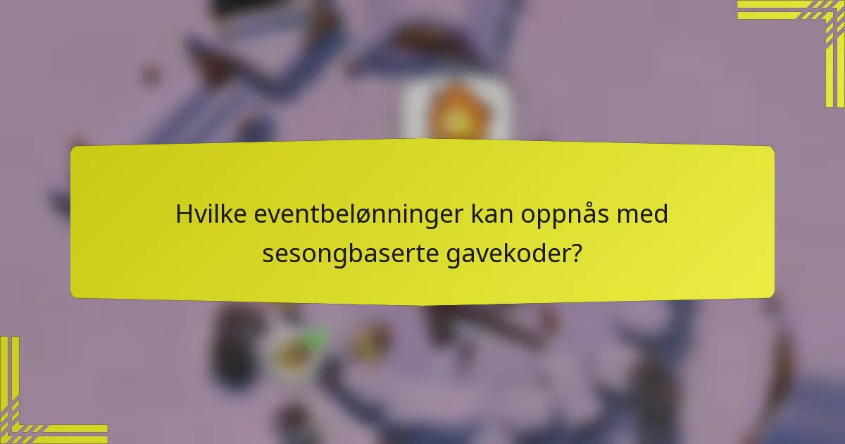 Hvilke eventbelønninger kan oppnås med sesongbaserte gavekoder?