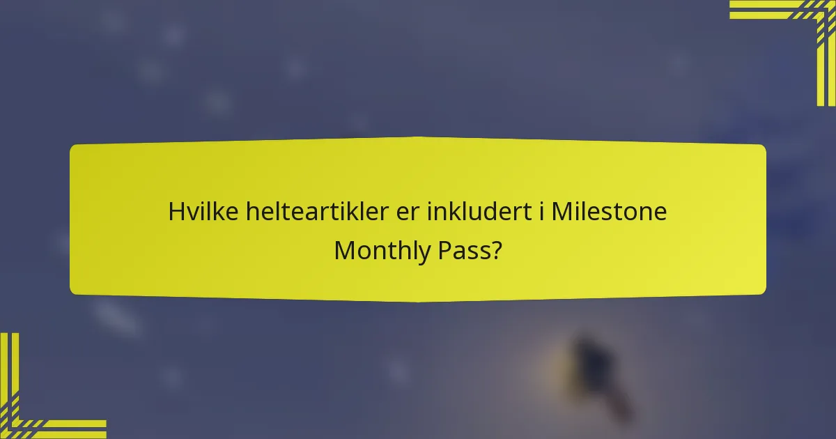 Hvilke helteartikler er inkludert i Milestone Monthly Pass?