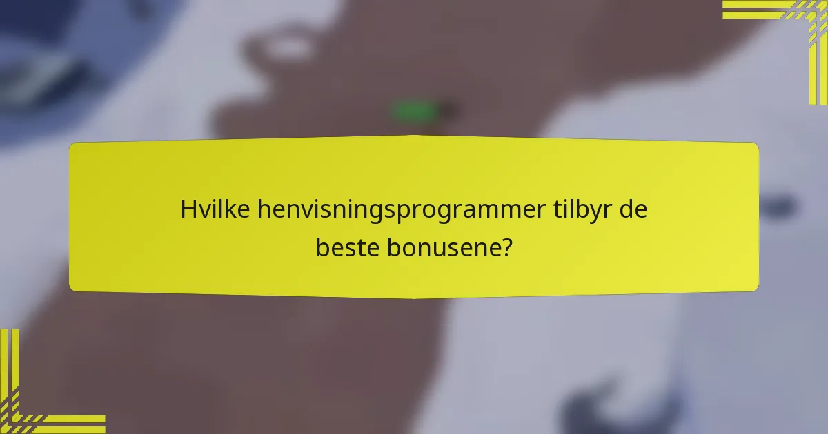 Hvilke henvisningsprogrammer tilbyr de beste bonusene?