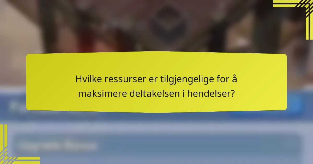 Hvilke ressurser er tilgjengelige for å maksimere deltakelsen i hendelser?