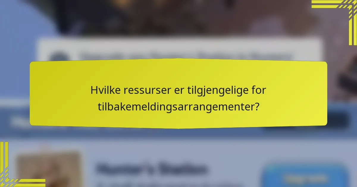 Hvilke ressurser er tilgjengelige for tilbakemeldingsarrangementer?