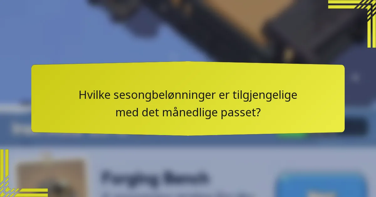 Hvilke sesongbelønninger er tilgjengelige med det månedlige passet?