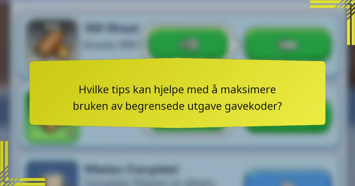 Hvilke tips kan hjelpe med å maksimere bruken av begrensede utgave gavekoder?