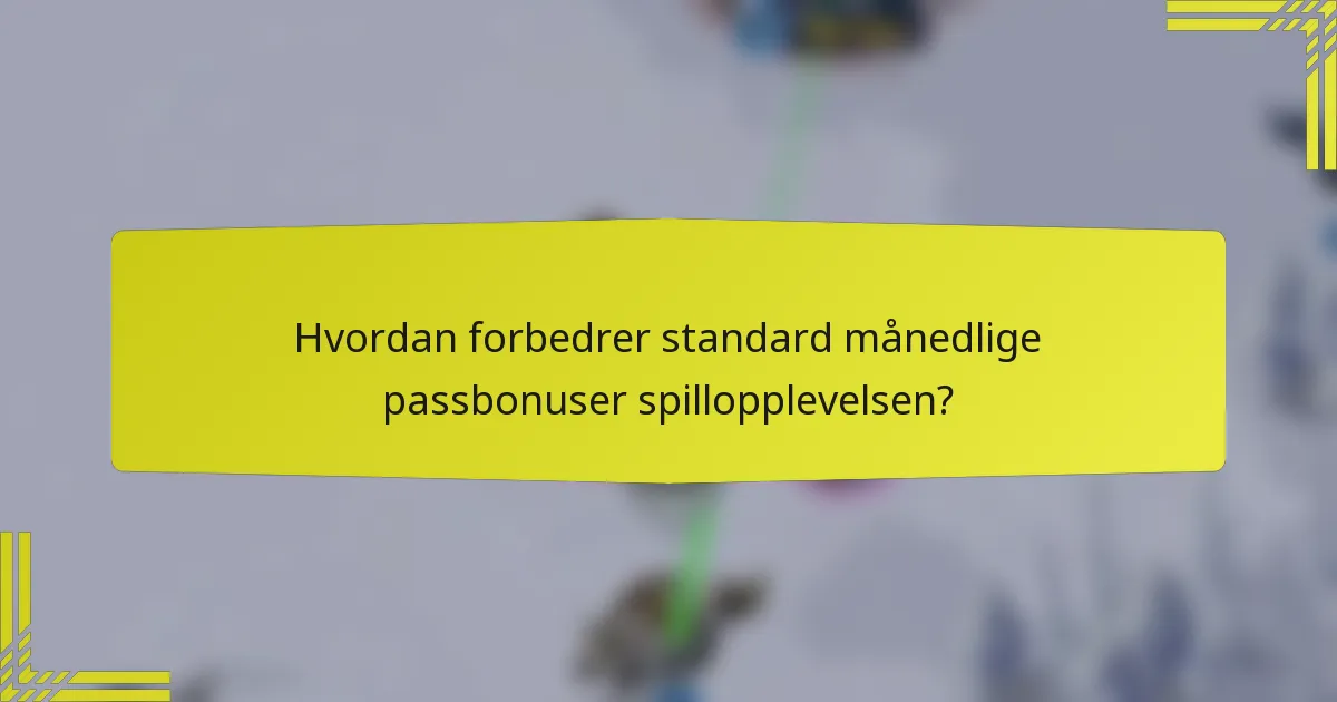 Hvordan forbedrer standard månedlige passbonuser spillopplevelsen?