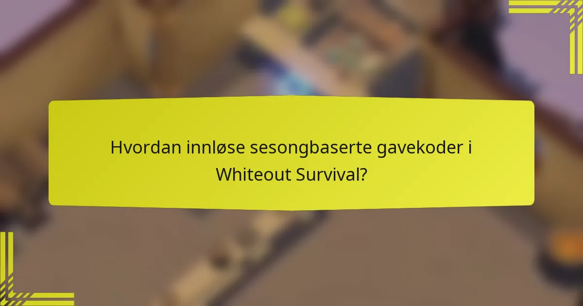 Hvordan innløse sesongbaserte gavekoder i Whiteout Survival?