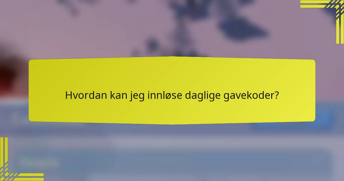 Hvordan kan jeg innløse daglige gavekoder?