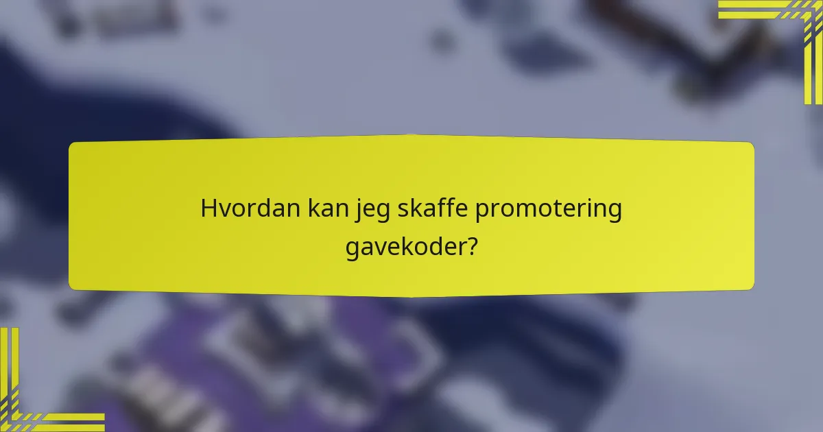 Hvordan kan jeg skaffe promotering gavekoder?