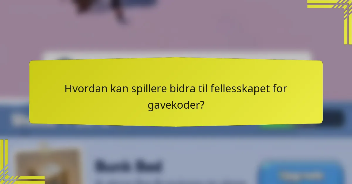 Hvordan kan spillere bidra til fellesskapet for gavekoder?
