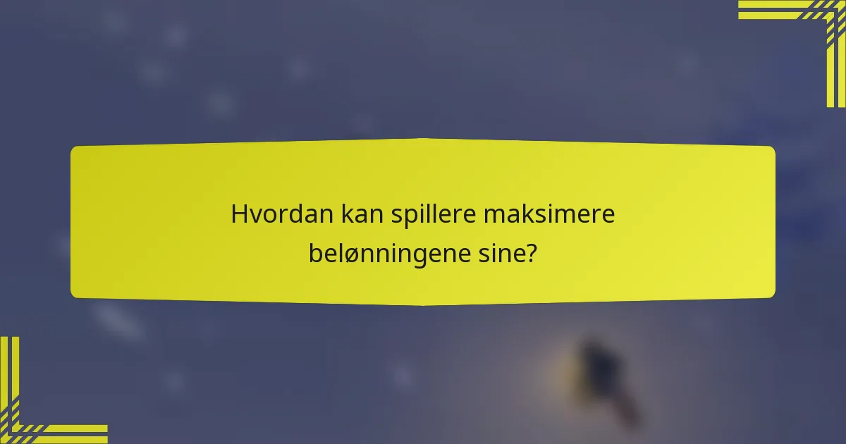 Hvordan kan spillere maksimere belønningene sine?