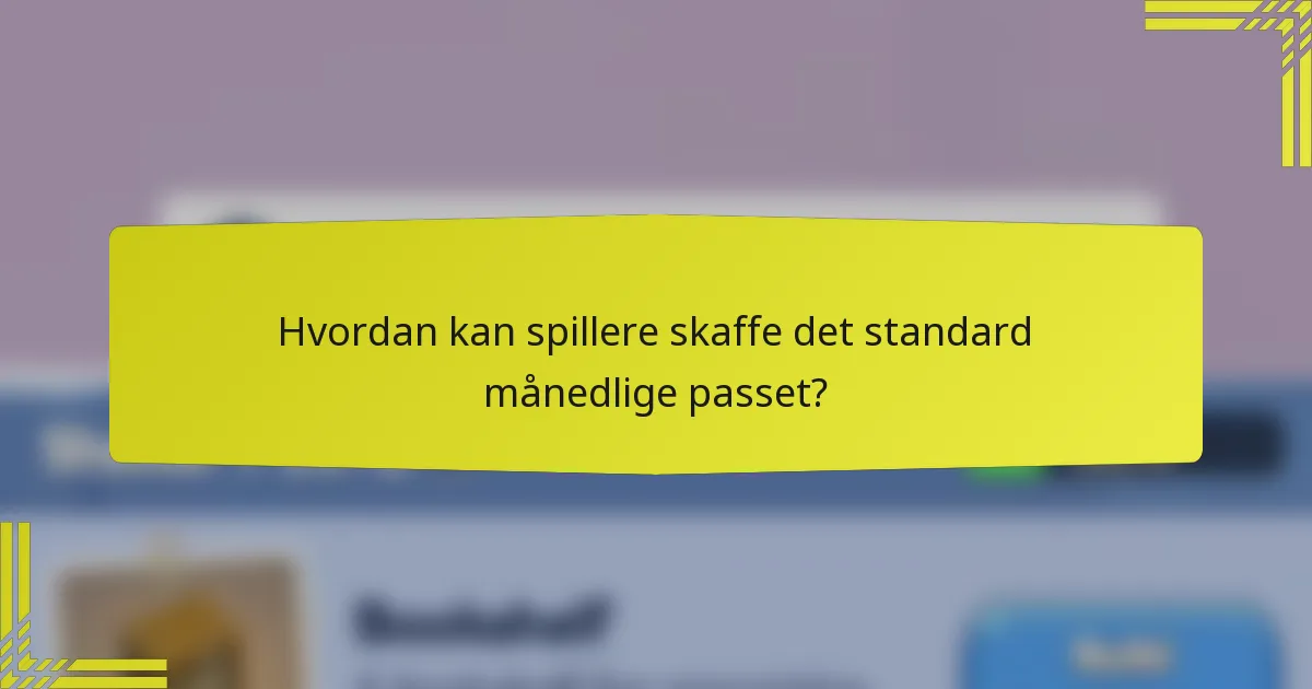 Hvordan kan spillere skaffe det standard månedlige passet?
