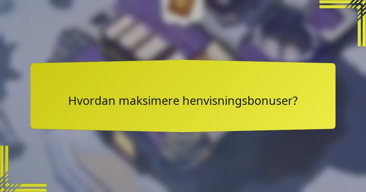 Hvordan maksimere henvisningsbonuser?