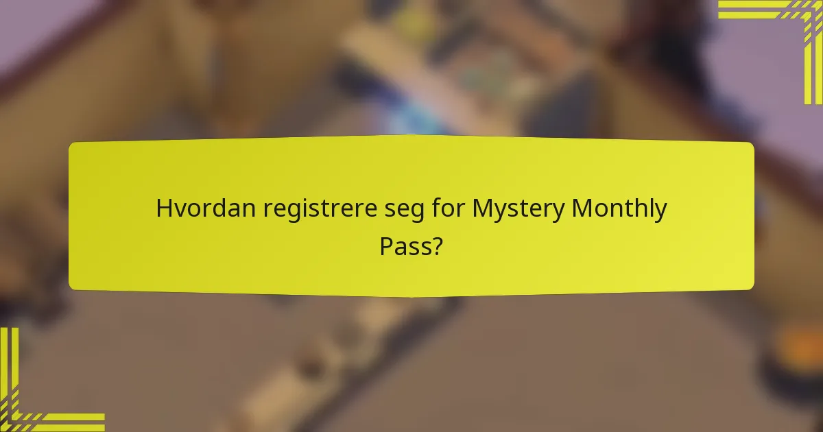 Hvordan registrere seg for Mystery Monthly Pass?