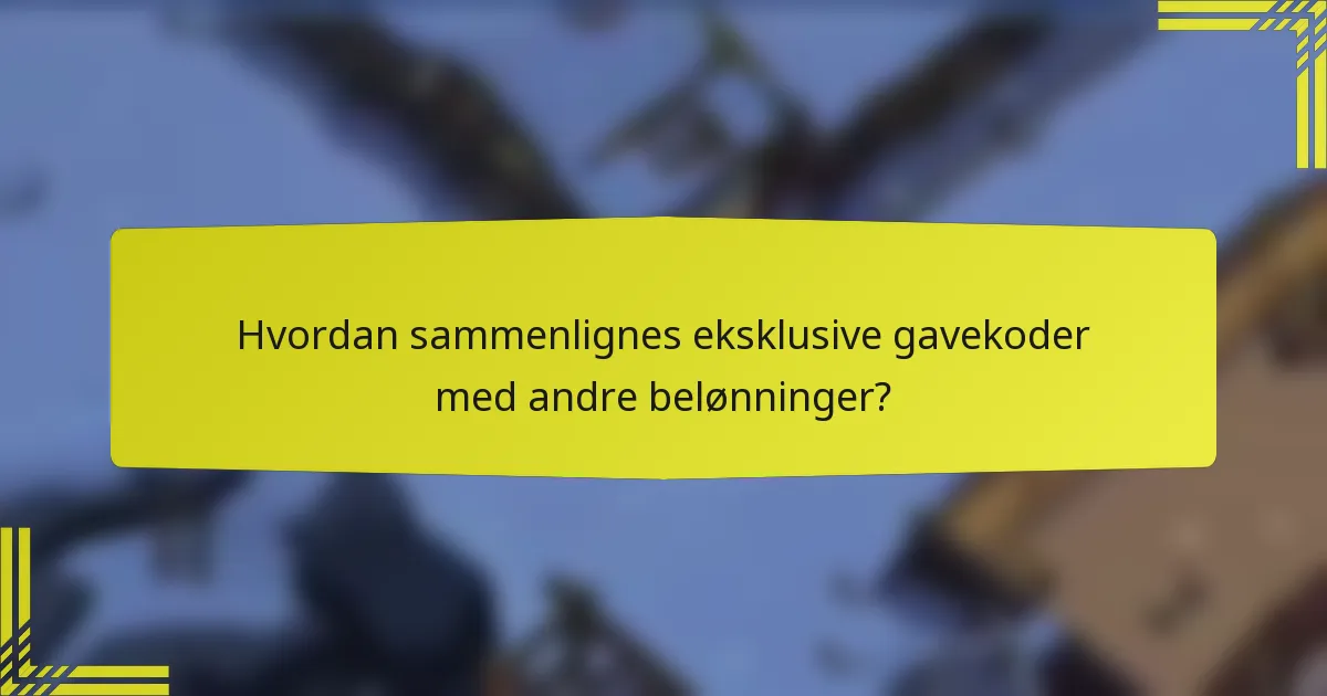 Hvordan sammenlignes eksklusive gavekoder med andre belønninger?