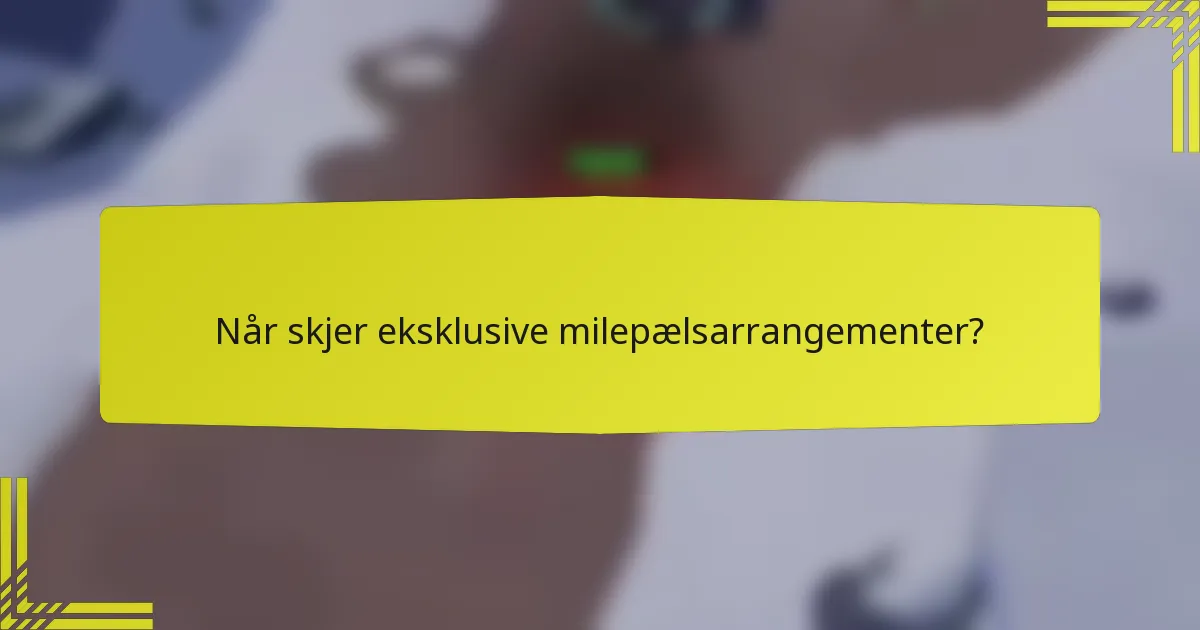 Når skjer eksklusive milepælsarrangementer?